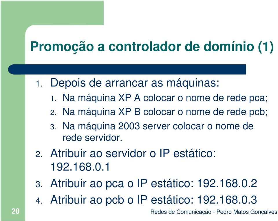 Na máquina 2003 server colocar o nome de rede servidor. 2. Atribuir ao servidor o IP estático: 192.168.