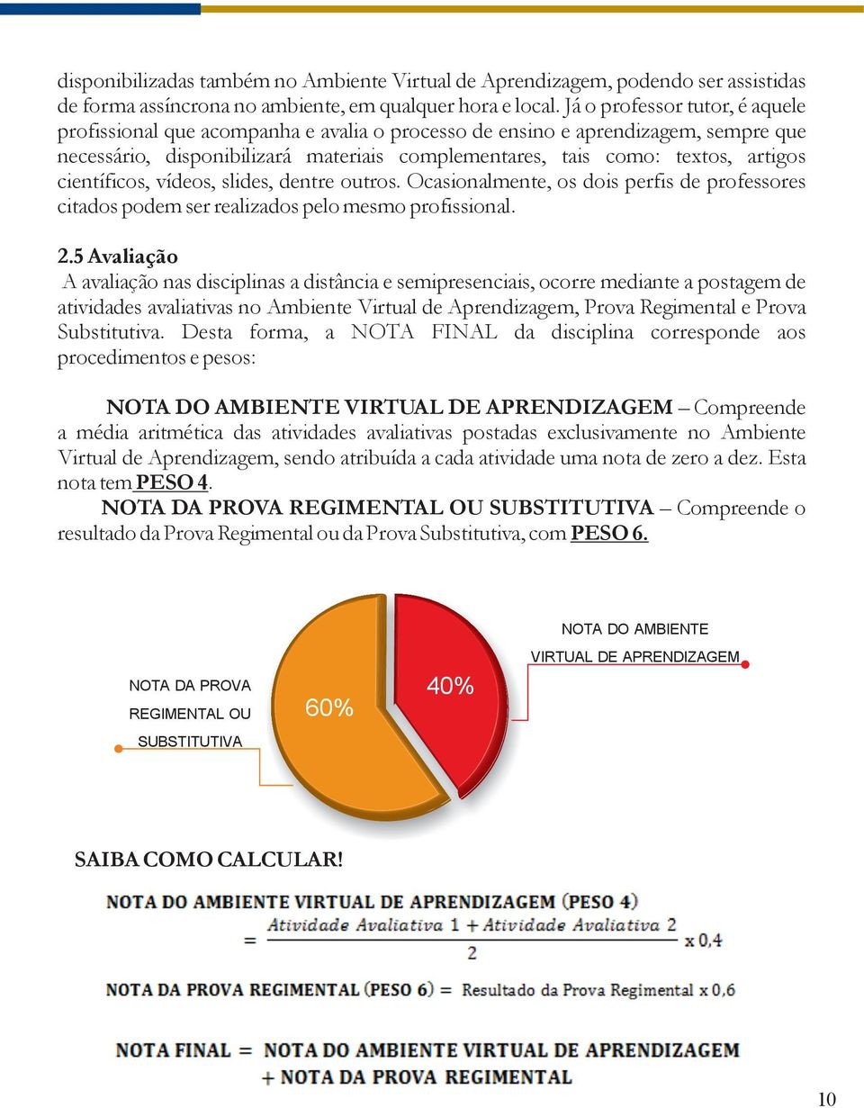 científicos, vídeos, slides, dentre outros. Ocasionalmente, os dois perfis de professores citados podem ser realizados pelo mesmo profissional. 2.