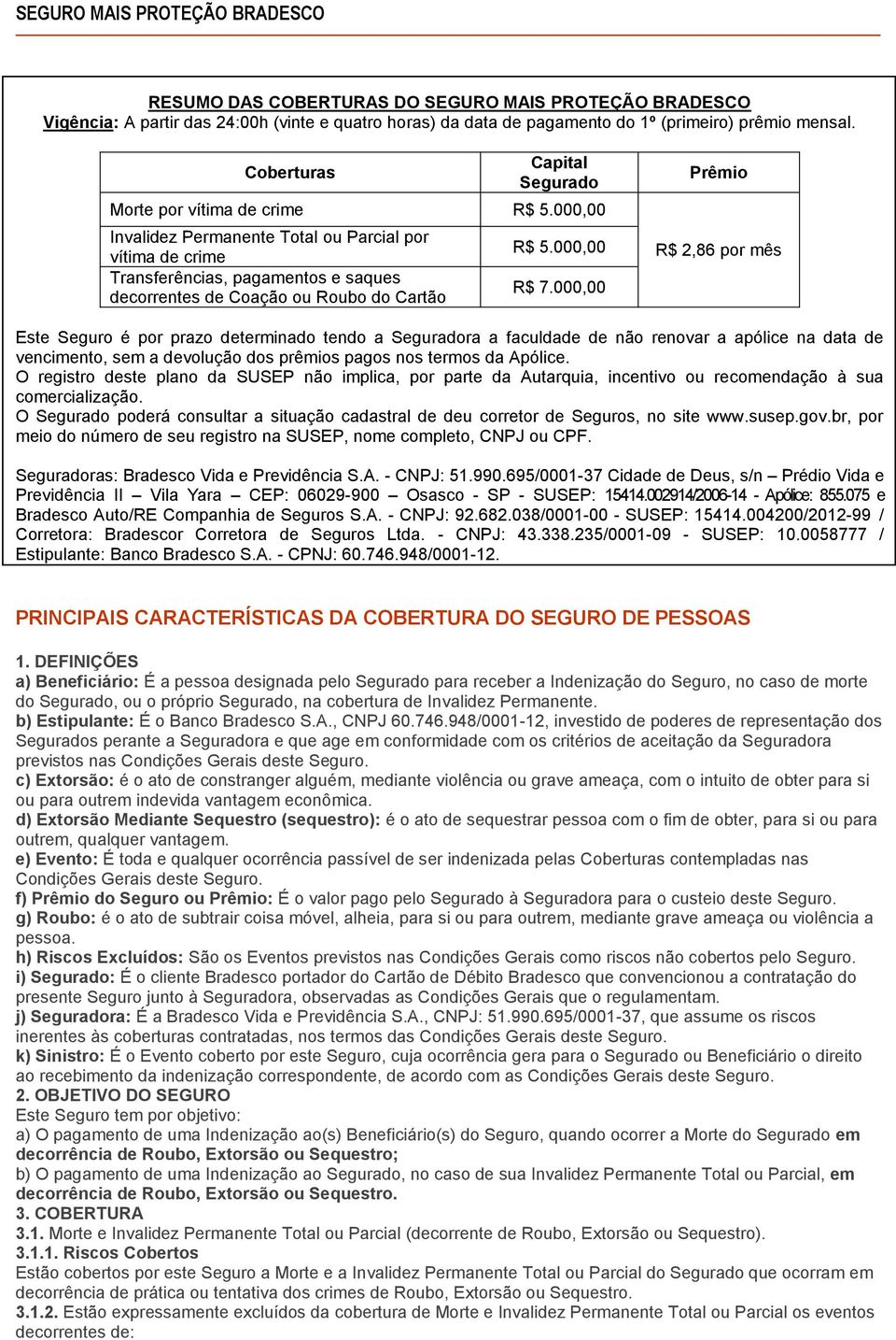 000,00 Invalidez Permanente Total ou Parcial por vítima de crime Transferências, pagamentos e saques decorrentes de Coação ou Roubo do Cartão R$ 5.000,00 R$ 7.