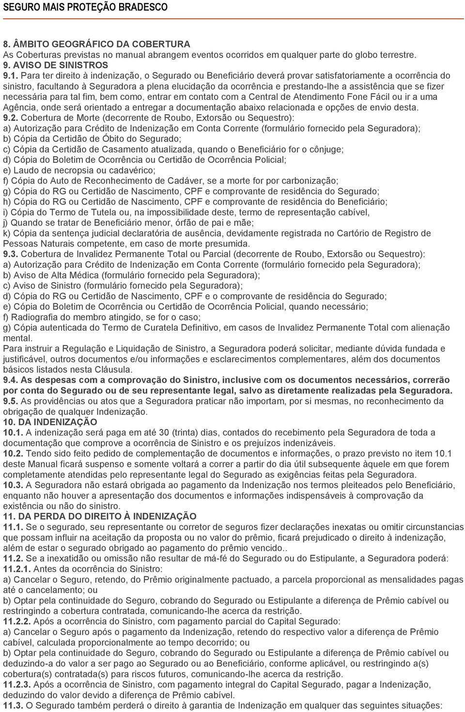 assistência que se fizer necessária para tal fim, bem como, entrar em contato com a Central de Atendimento Fone Fácil ou ir a uma Agência, onde será orientado a entregar a documentação abaixo