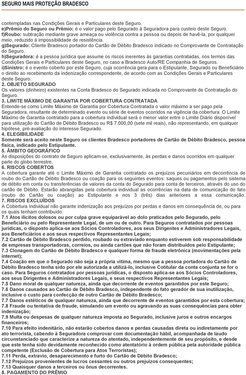 g)segurado: Cliente Bradesco portador do Cartão de Débito Bradesco indicado no Comprovante de Contratação do Seguro.