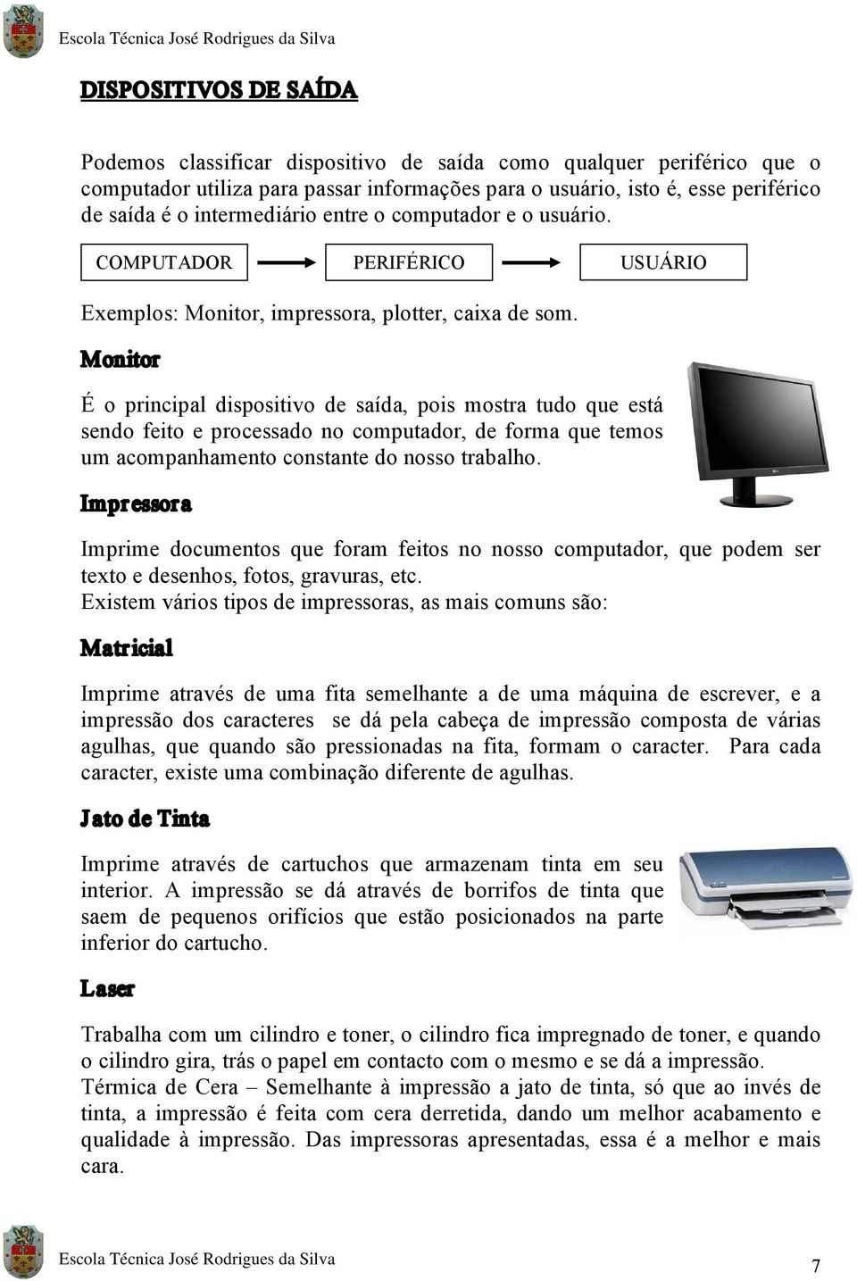 Monitor É o principal dispositivo de saída, pois mostra tudo que está sendo feito e processado no computador, de forma que temos um acompanhamento constante do nosso trabalho.