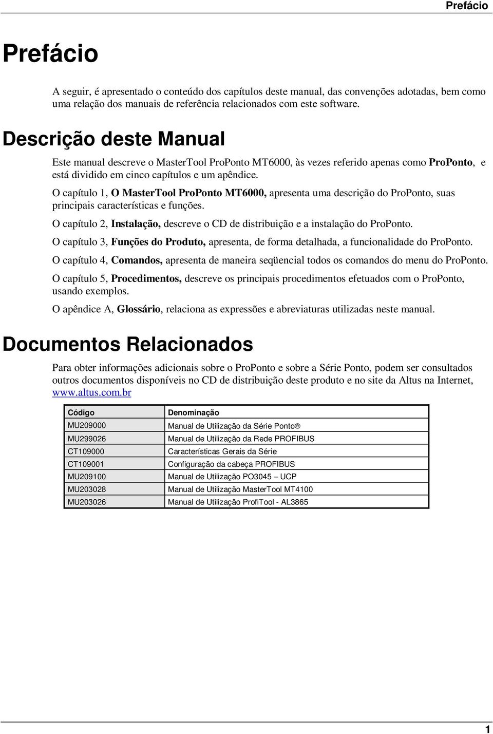 O capítulo 1, O MasterTool ProPonto MT6000, apresenta uma descrição do ProPonto, suas principais características e funções.