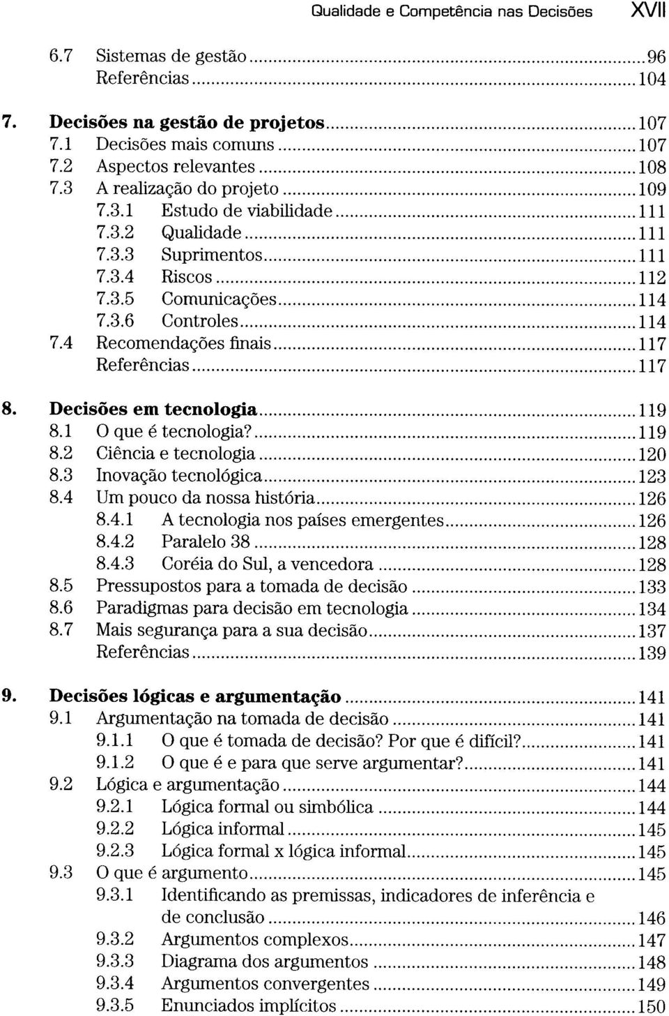 D ecisões em tecn o lo g ia...119 8.1 O que é tecnologia?... 119 8.2 Ciência e tecnologia... 120 8.3 Inovação tecnológica... 123 8.4 Um pouco da nossa história...126 8.4.1 A tecnologia nos países emergentes.