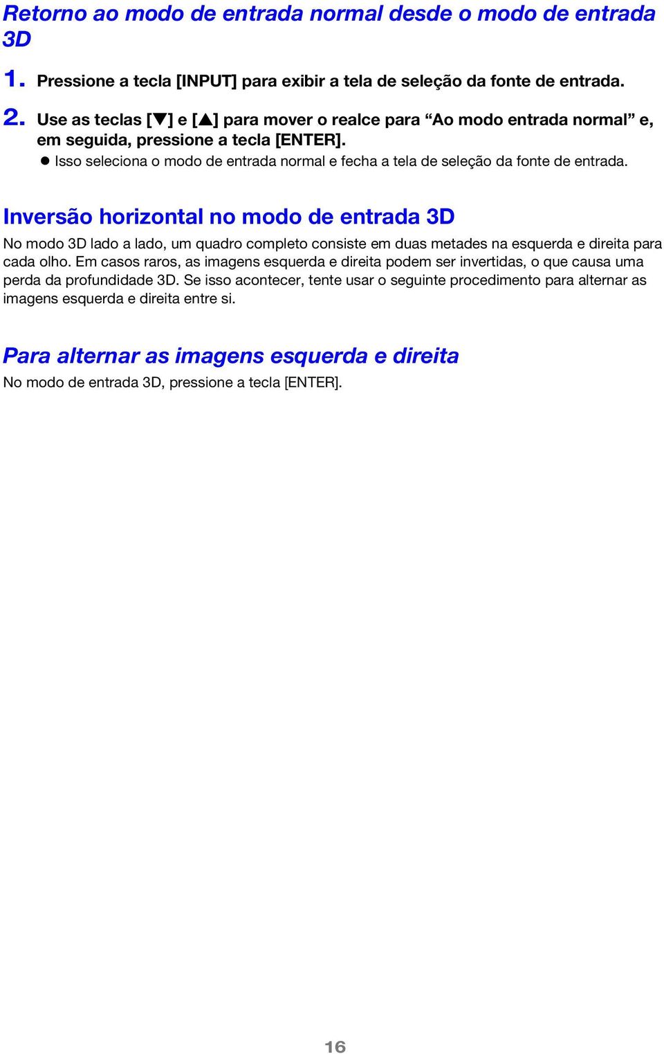 Inversão horizontal no modo de entrada 3D No modo 3D lado a lado, um quadro completo consiste em duas metades na esquerda e direita para cada olho.