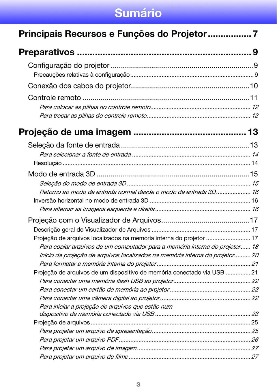 .. 14 Resolução... 14 Modo de entrada 3D...15 Seleção do modo de entrada 3D... 15 Retorno ao modo de entrada normal desde o modo de entrada 3D... 16 Inversão horizontal no modo de entrada 3D.