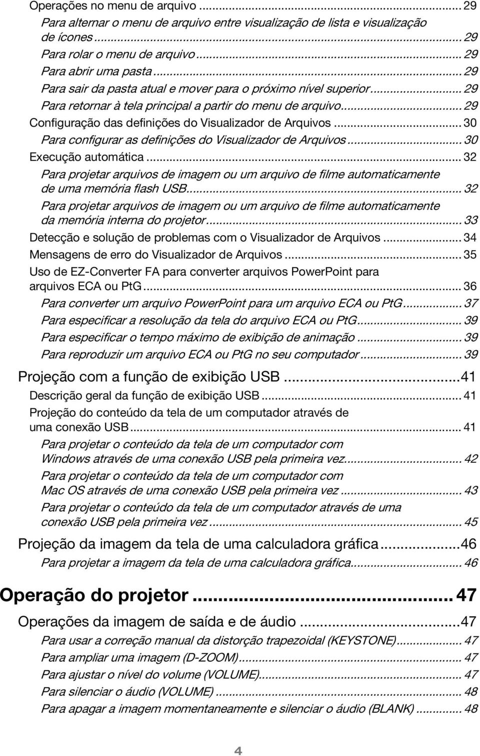 .. 30 Para configurar as definições do Visualizador de Arquivos... 30 Execução automática... 32 Para projetar arquivos de imagem ou um arquivo de filme automaticamente de uma memória flash USB.