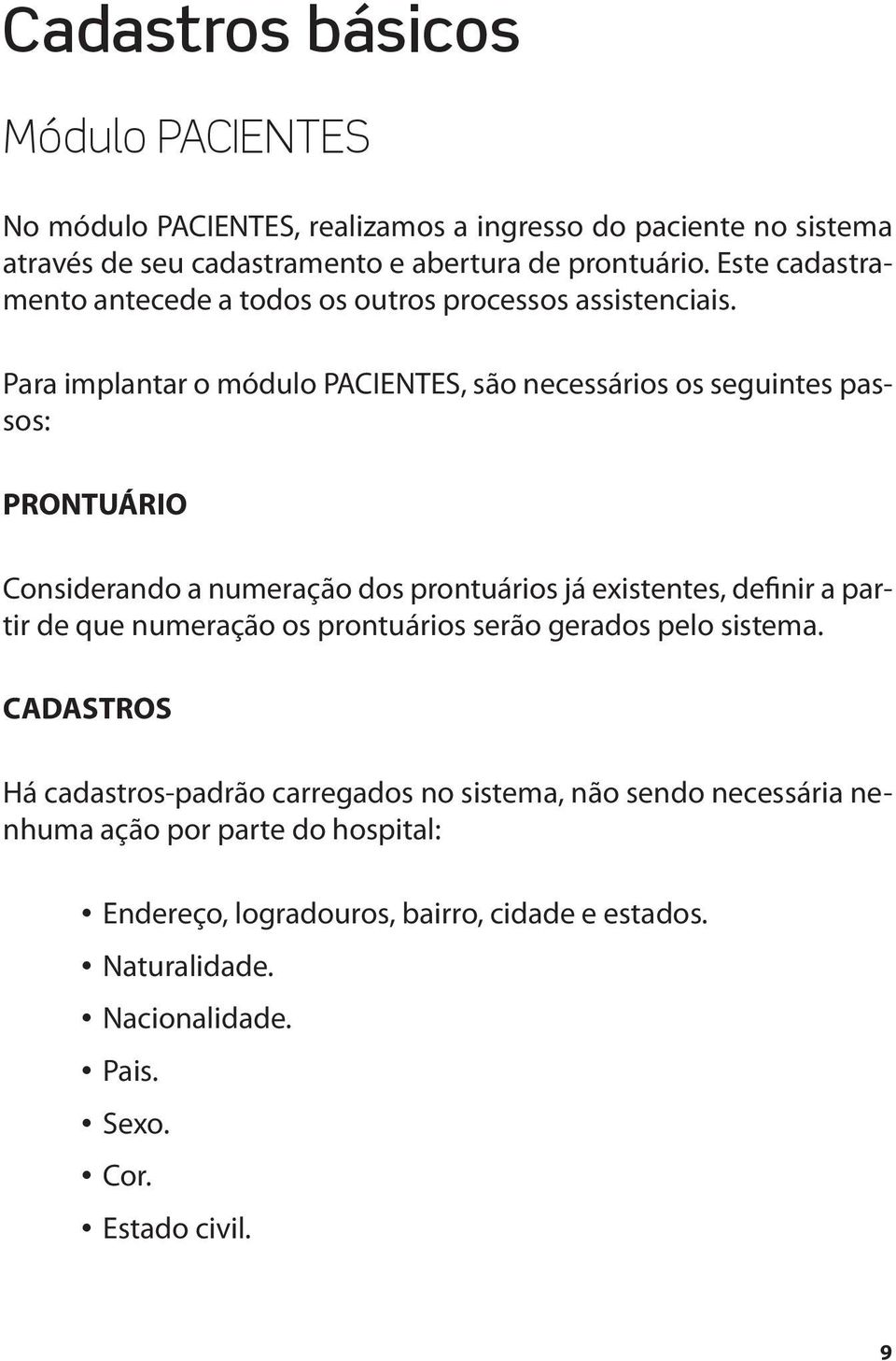 Para implantar o módulo PACIENTES, são necessários os seguintes passos: PRONTUÁRIO Considerando a numeração dos prontuários já existentes, definir a partir de que