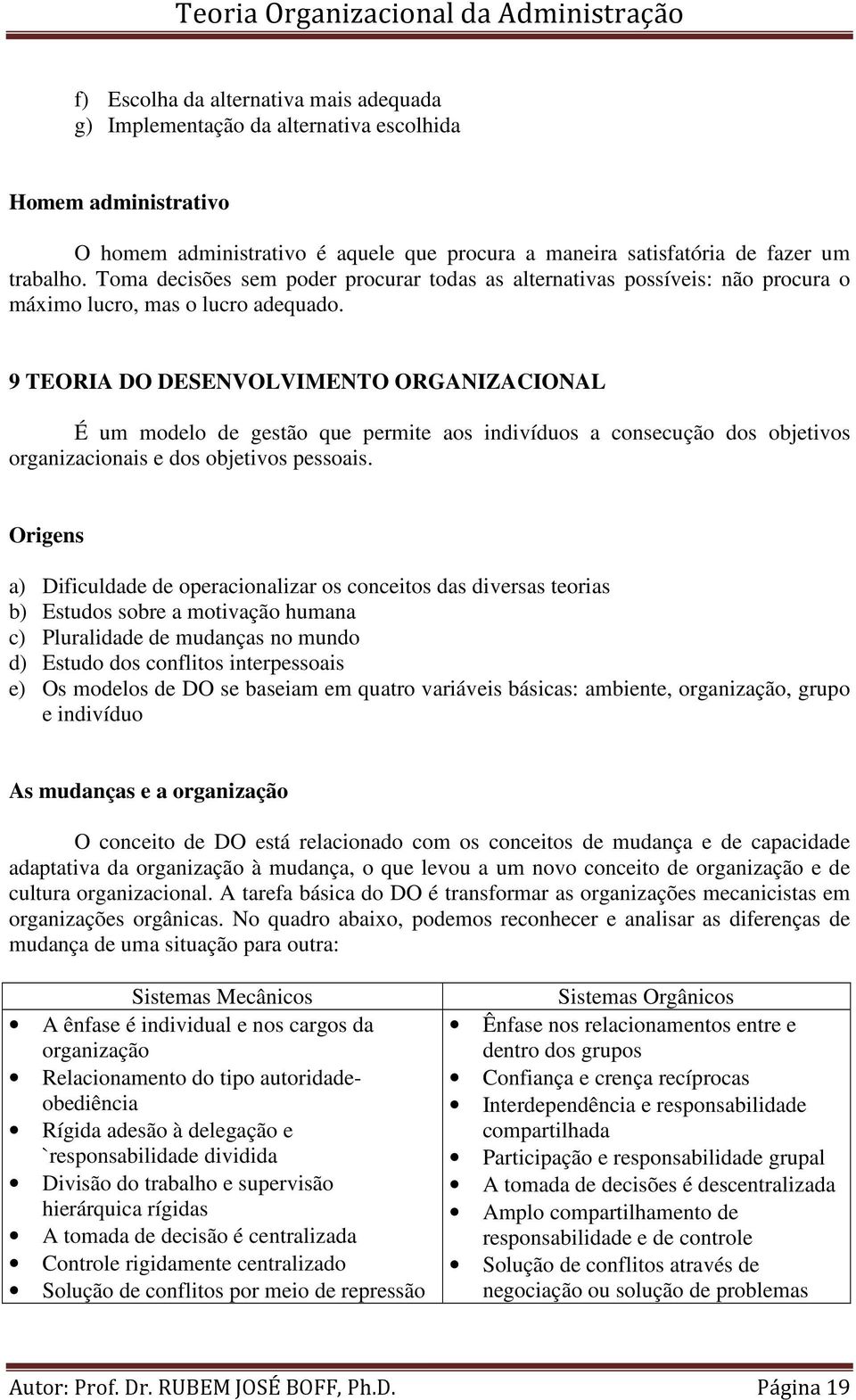 9 TEORIA DO DESENVOLVIMENTO ORGANIZACIONAL É um modelo de gestão que permite aos indivíduos a consecução dos objetivos organizacionais e dos objetivos pessoais.