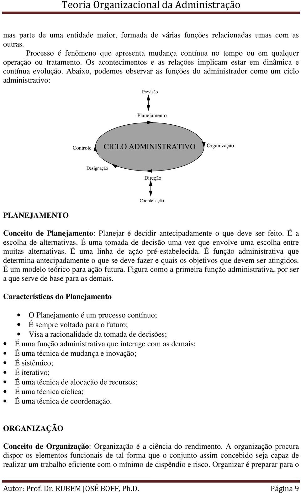 Abaixo, podemos observar as funções do administrador como um ciclo administrativo: Previsão Planejamento Controle CICLO ADMINISTRATIVO Organização Designação Direção Coordenação PLANEJAMENTO Conceito