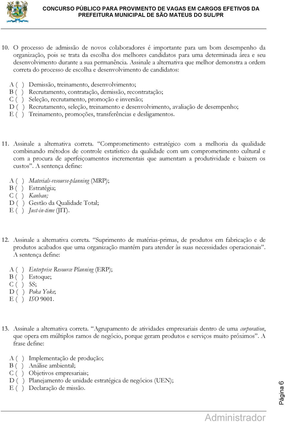 Assinale a alternativa que melhor demonstra a ordem correta do processo de escolha e desenvolvimento de candidatos: A ( ) Demissão, treinamento, desenvolvimento; B ( ) Recrutamento, contratação,