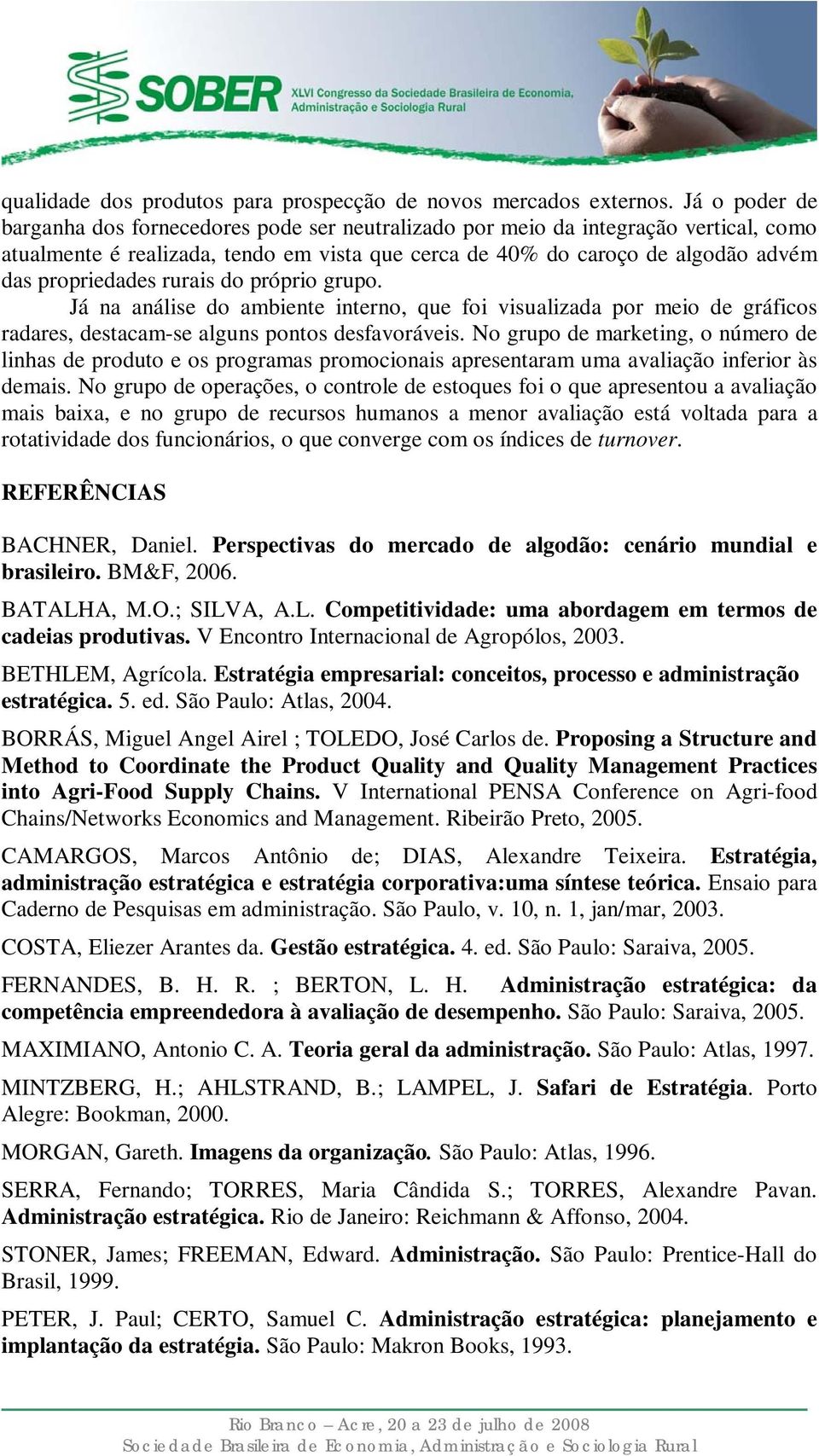 rurais do próprio grupo. Já na análise do ambiente interno, que foi visualizada por meio de gráficos radares, destacam-se alguns pontos desfavoráveis.