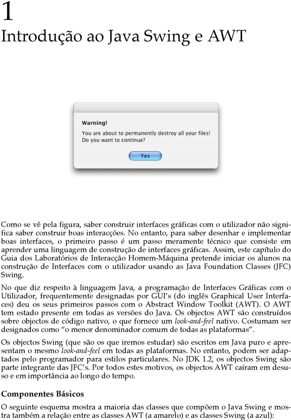 Assim, este capítulo do Guia dos Laboratórios de Interacção Homem-Máquina pretende iniciar os alunos na construção de Interfaces com o utilizador usando as Java Foundation Classes (JFC) Swing.