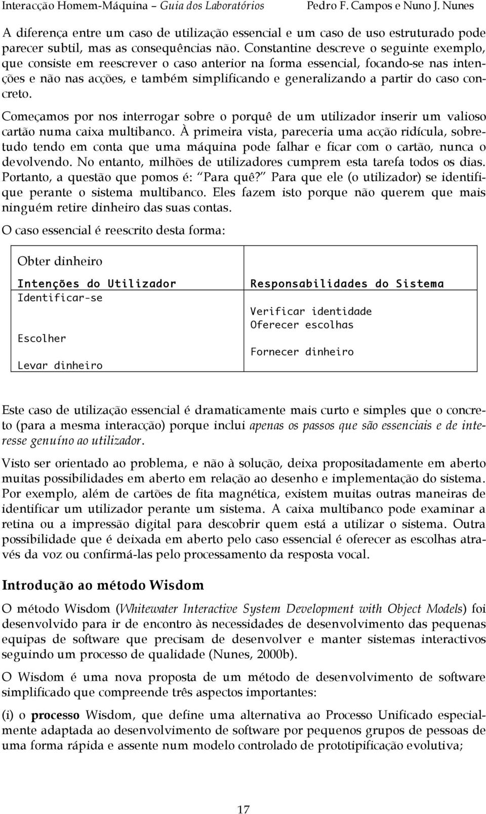 caso concreto. Começamos por nos interrogar sobre o porquê de um utilizador inserir um valioso cartão numa caixa multibanco.