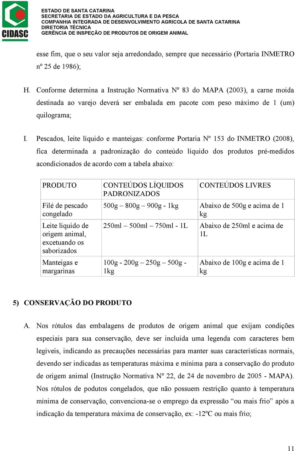 Pescados, leite líquido e manteigas: conforme Portaria Nº 153 do INMETRO (2008), fica determinada a padronização do conteúdo líquido dos produtos pré-medidos acondicionados de acordo com a tabela