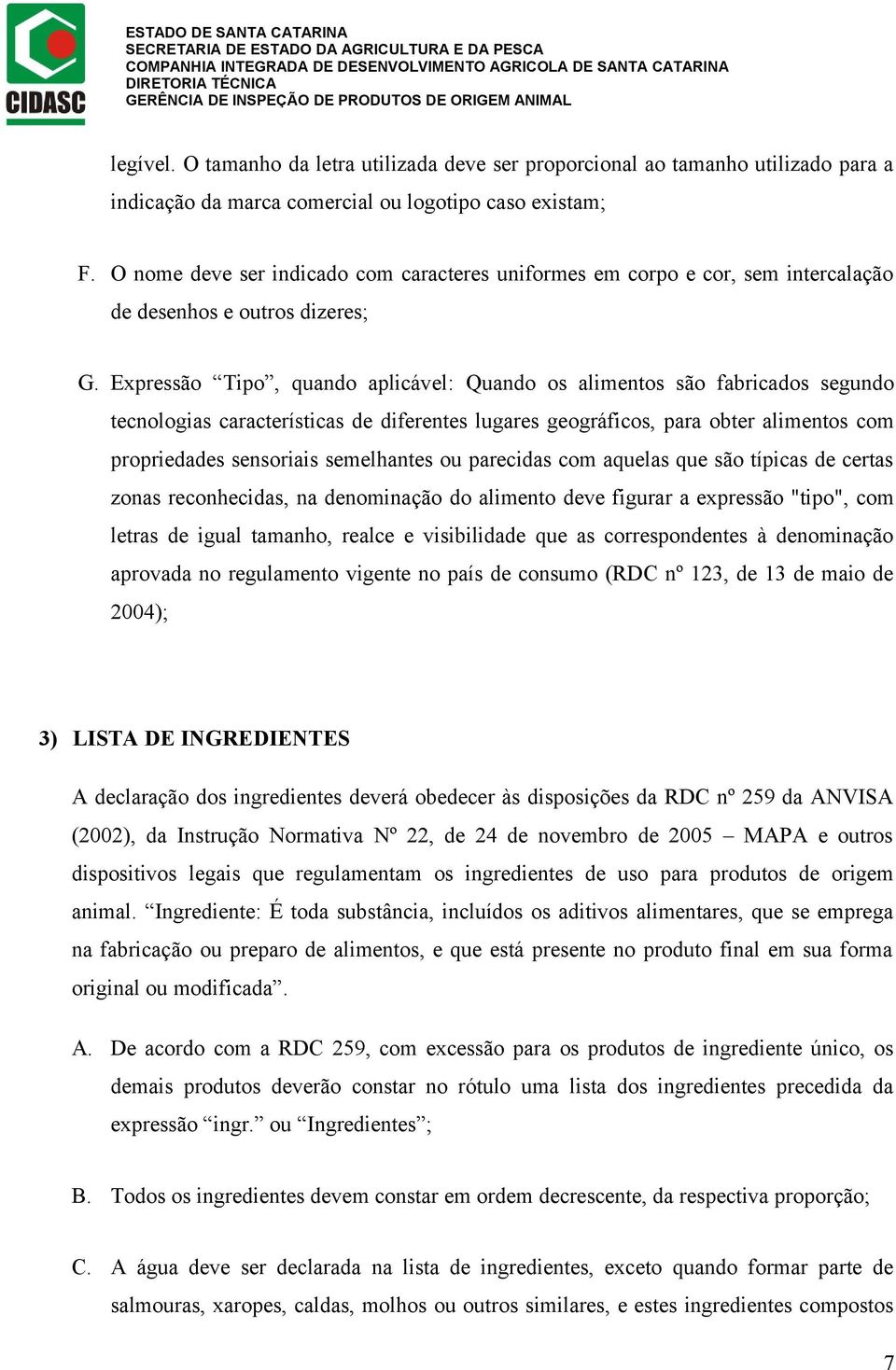 Expressão Tipo, quando aplicável: Quando os alimentos são fabricados segundo tecnologias características de diferentes lugares geográficos, para obter alimentos com propriedades sensoriais