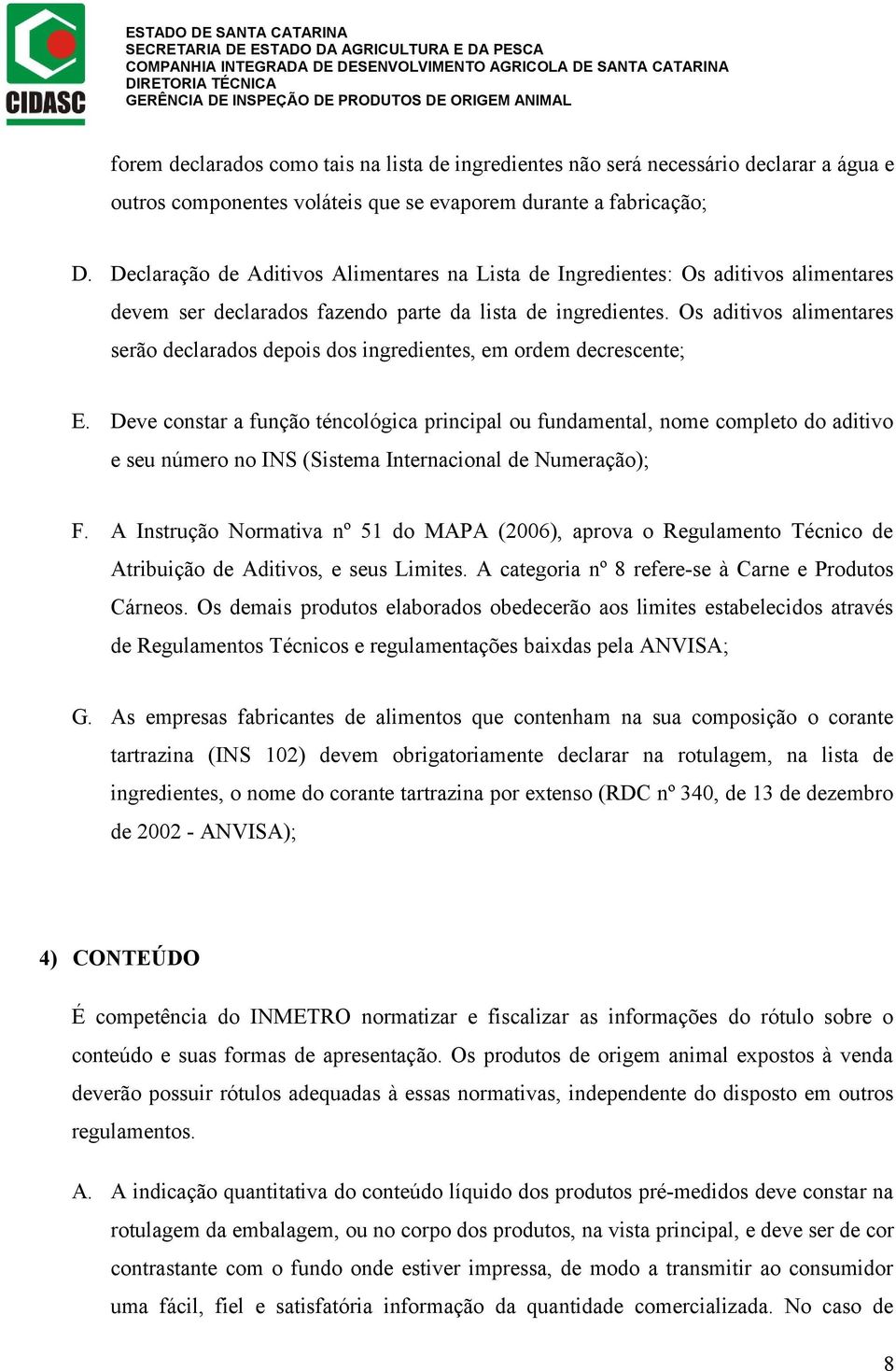 Os aditivos alimentares serão declarados depois dos ingredientes, em ordem decrescente; E.