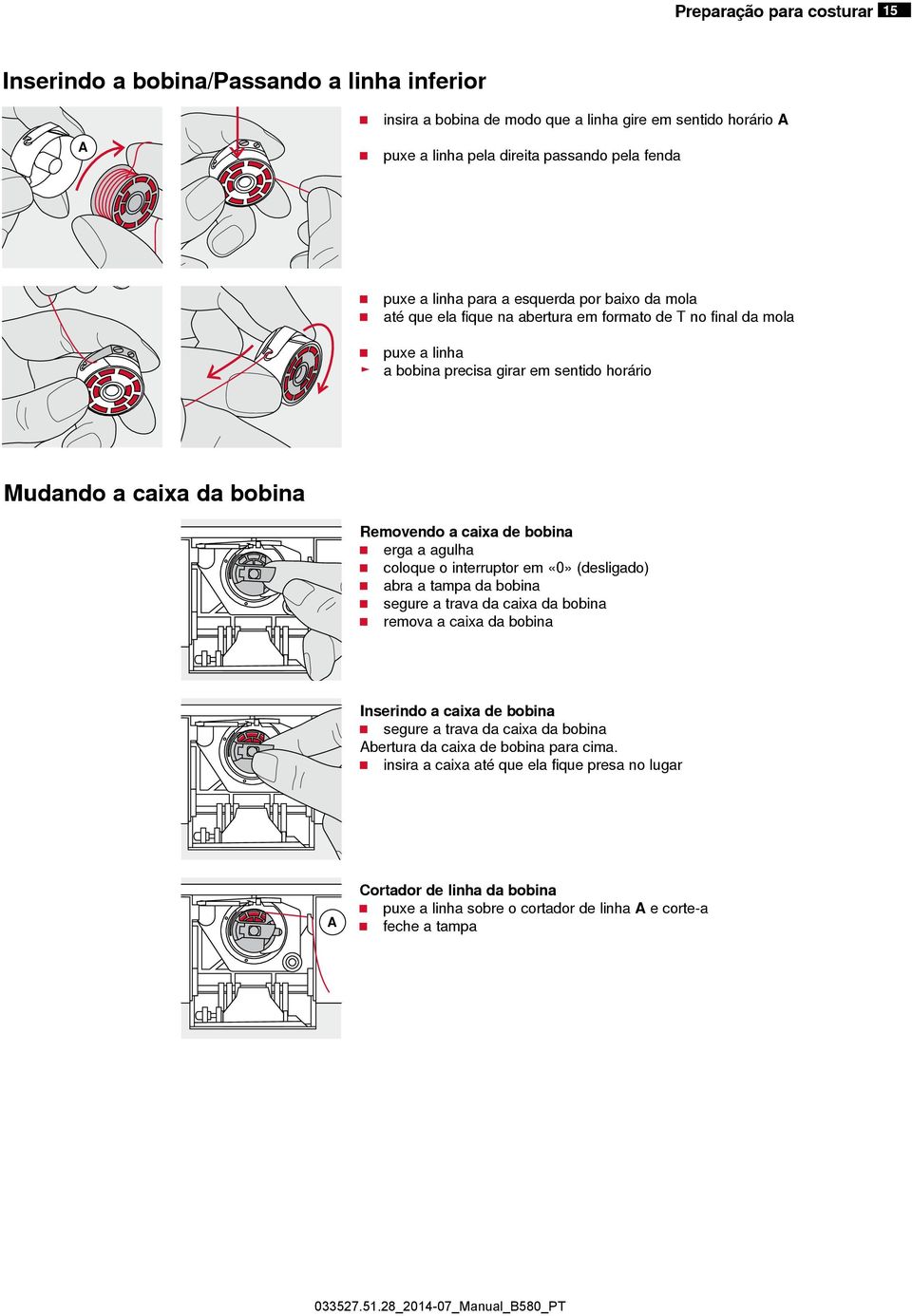 de bobina erga a agulha coloque o interruptor em «0» (desligado) abra a tampa da bobina segure a trava da caixa da bobina remova a caixa da bobina Inserindo a caixa de bobina segure a trava da