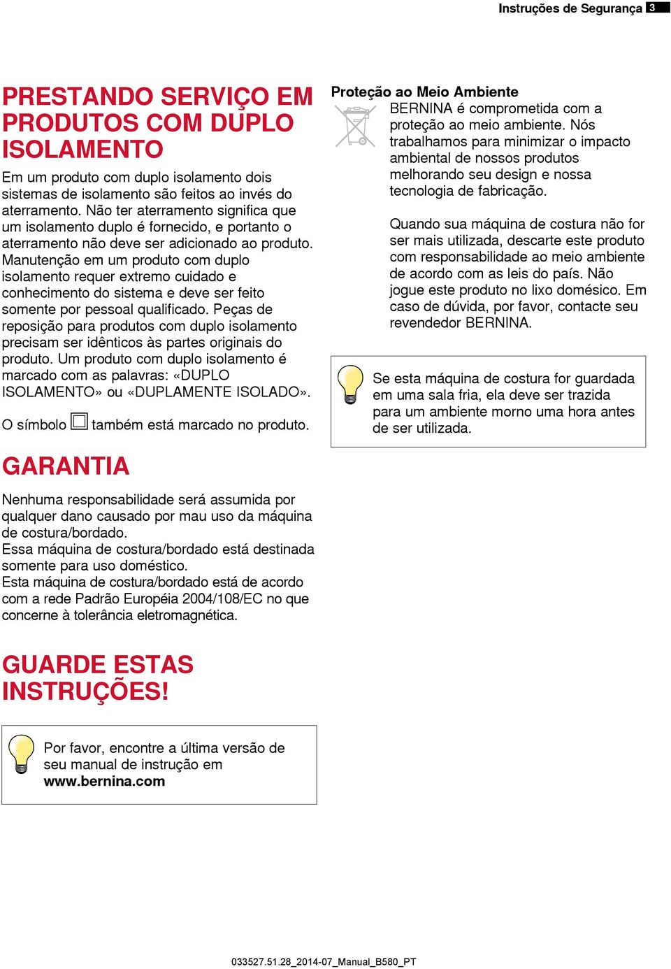 Manutenção em um produto com duplo isolamento requer extremo cuidado e conhecimento do sistema e deve ser feito somente por pessoal qualificado.