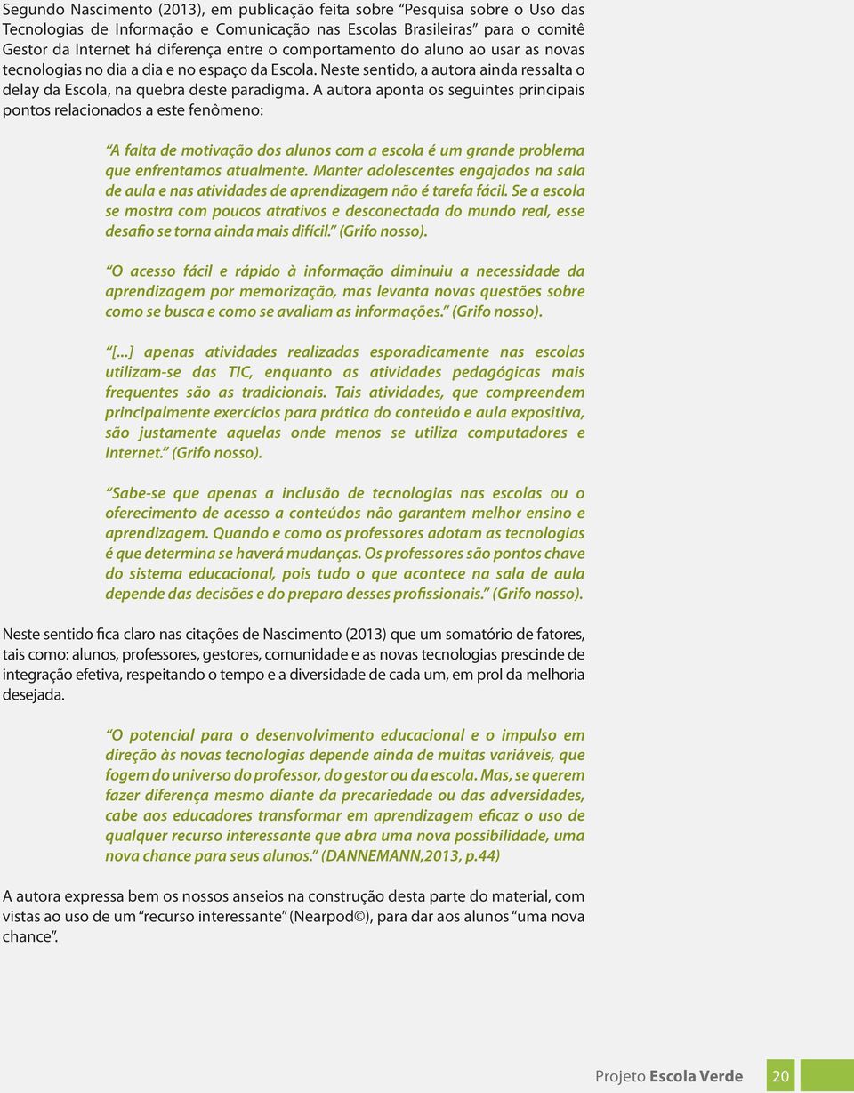 A autora aponta os seguintes principais pontos relacionados a este fenômeno: A falta de motivação dos alunos com a escola é um grande problema que enfrentamos atualmente.