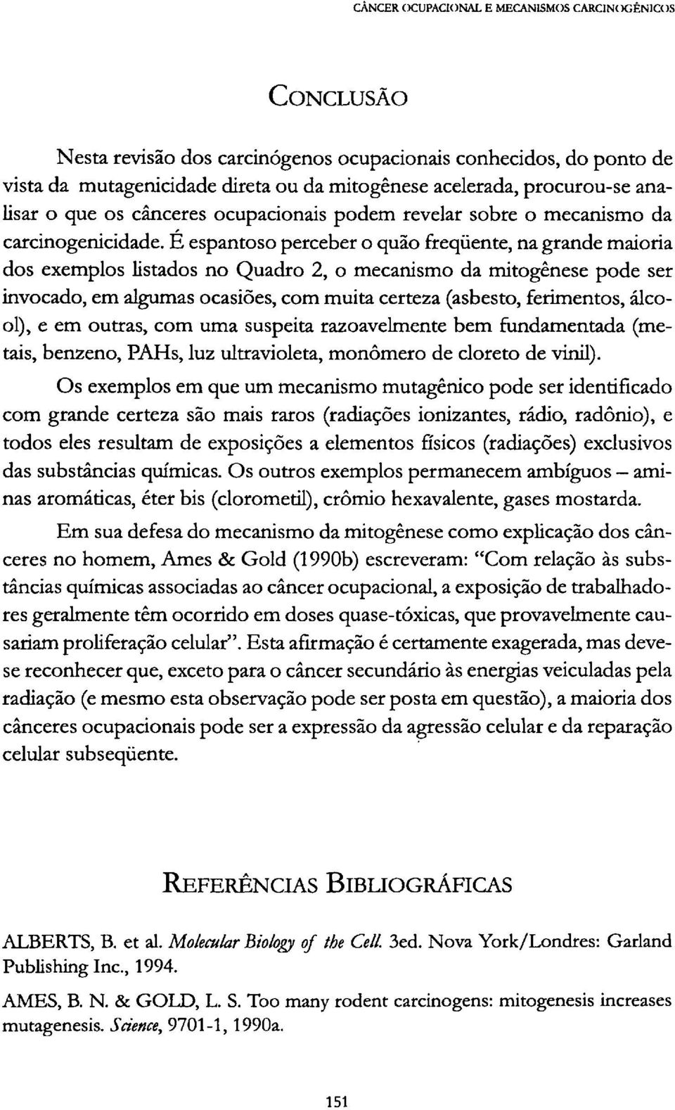 Ε espantoso perceber o quão freqüente, na grande maioria dos exemplos listados no Quadro 2, o mecanismo da mitogênese pode ser invocado, em algumas ocasiões, com muita certeza (asbesto, ferimentos,