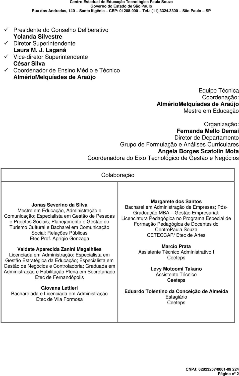 Organização: Fernanda Mello Demai Diretor de Departamento Grupo de Formulação e Análises Curriculares Angela Borges Scatolin Mota Coordenadora do Eixo Tecnológico de Gestão e Negócios Colaboração