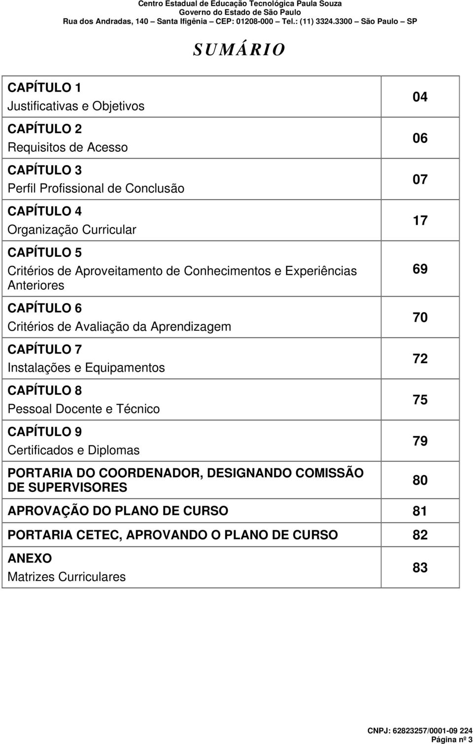 7 Instalações e Equipamentos CAPÍTULO 8 Pessoal Docente e Técnico CAPÍTULO 9 Certificados e Diplomas PORTARIA DO COORDENADOR, DESIGNANDO COMISSÃO DE