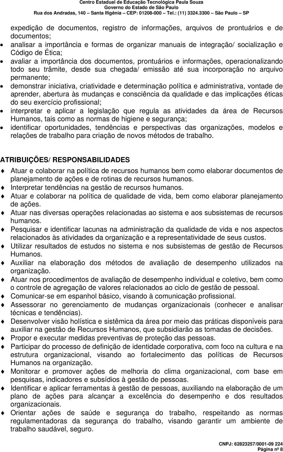 e determinação política e administrativa, vontade de aprender, abertura às mudanças e consciência da qualidade e das implicações éticas do seu exercício profissional; interpretar e aplicar a