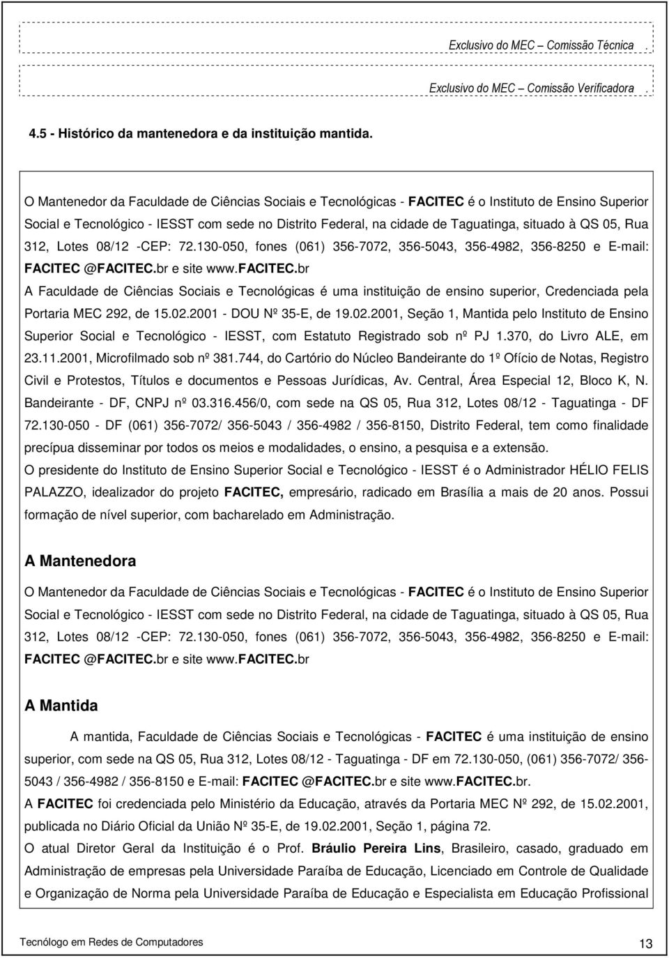 QS 05, Rua 312, Lotes 08/12 -CEP: 72.130-050, fones (061) 356-7072, 356-5043, 356-4982, 356-8250 e E-mail: FACITEC @FACITEC.br e site www.facitec.