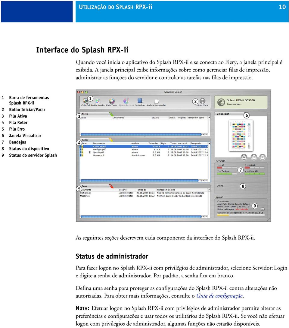 1 Barra de ferramentas Splash RPX-ii 2 Botão Iniciar/Parar 3 Fila Ativa 4 Fila Reter 5 Fila Erro 6 Janela Visualizar 7 Bandejas 8 Status do dispositivo 9 Status do servidor Splash 3 4 1 2 6 7 5 8 9