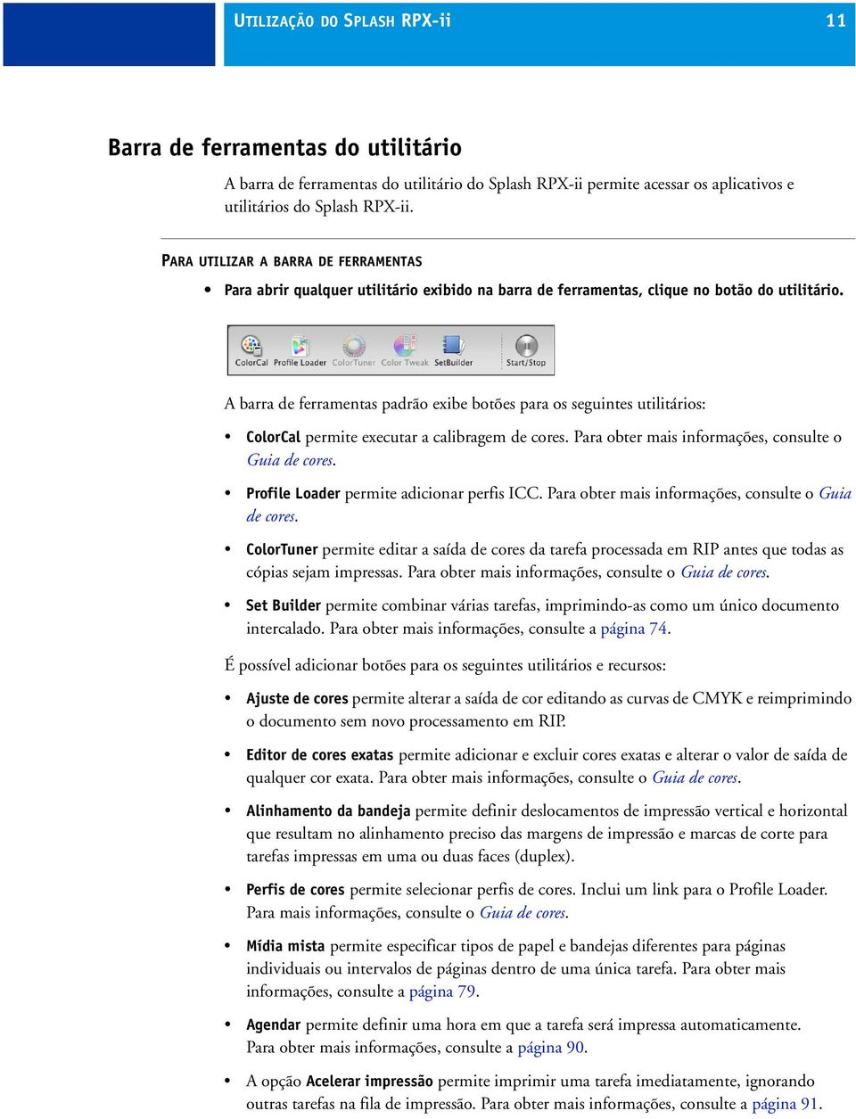 A barra de ferramentas padrão exibe botões para os seguintes utilitários: ColorCal permite executar a calibragem de cores. Para obter mais informações, consulte o Guia de cores.