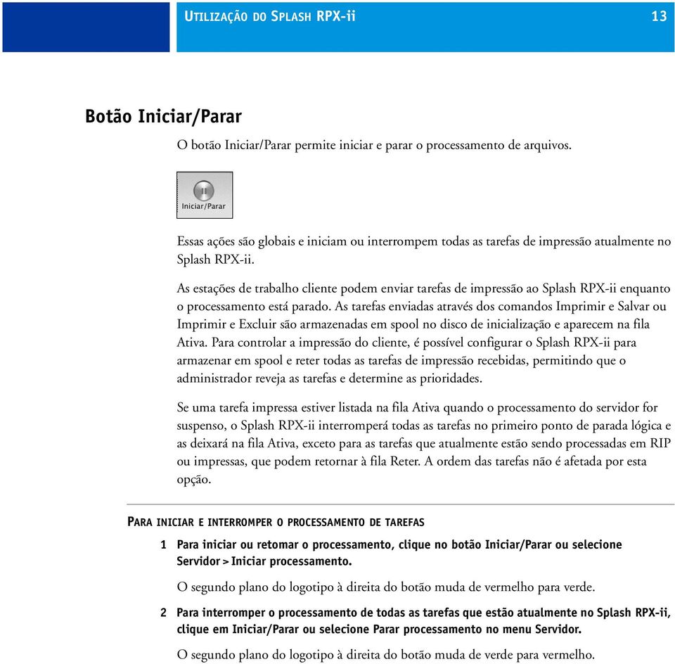 As estações de trabalho cliente podem enviar tarefas de impressão ao Splash RPX-ii enquanto o processamento está parado.