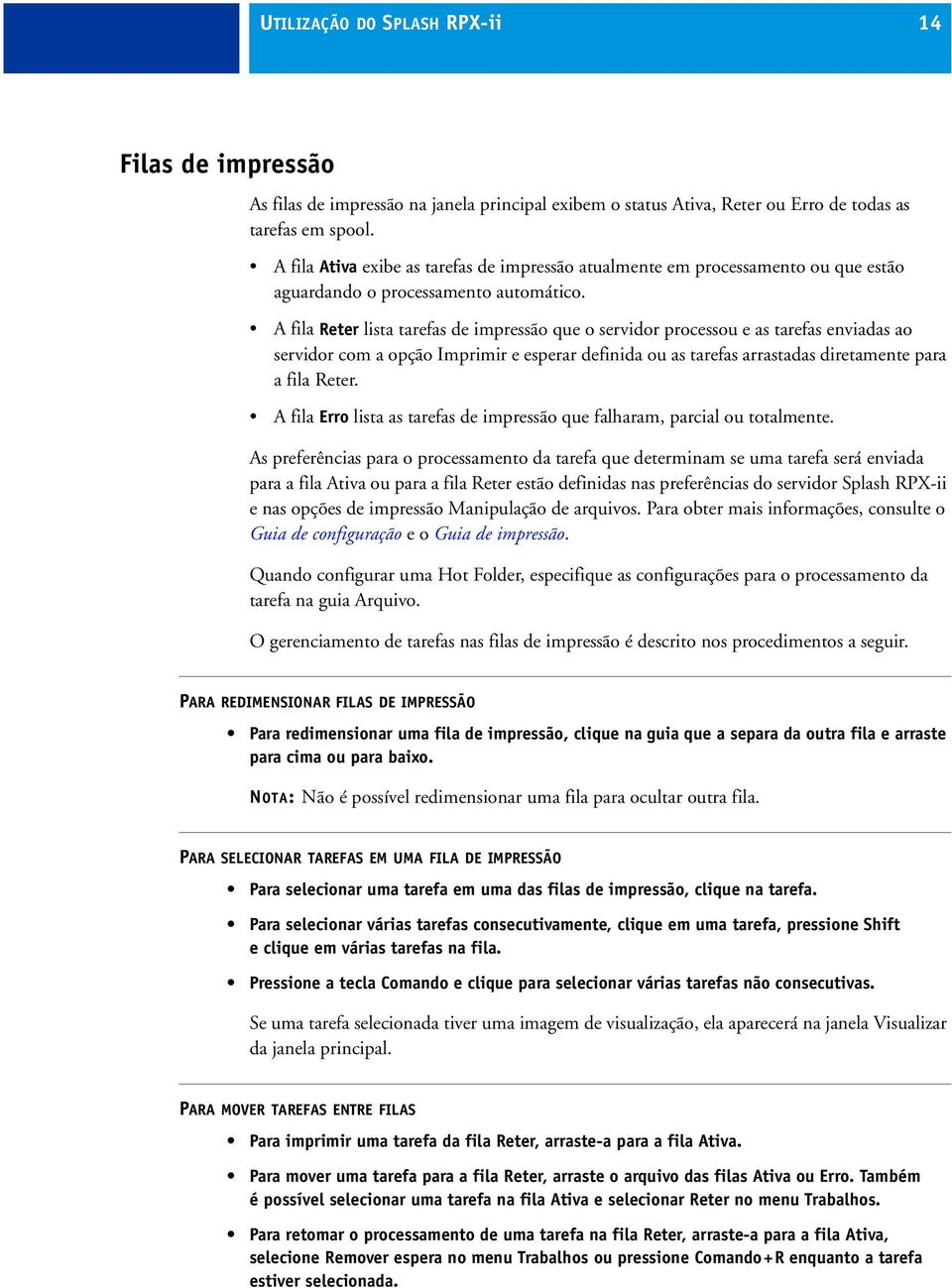 A fila Reter lista tarefas de impressão que o servidor processou e as tarefas enviadas ao servidor com a opção Imprimir e esperar definida ou as tarefas arrastadas diretamente para a fila Reter.