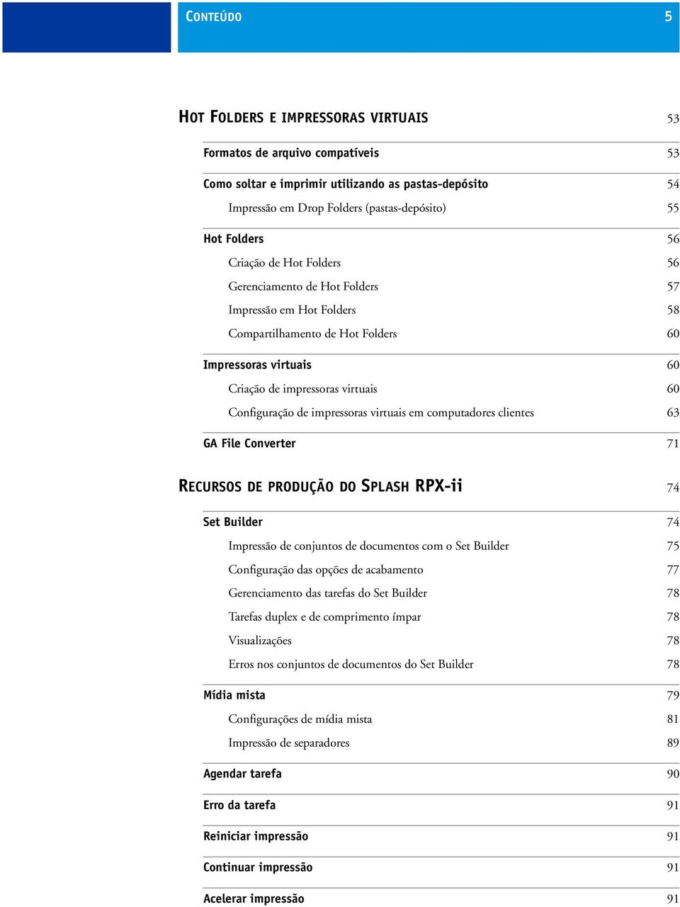 impressoras virtuais em computadores clientes 63 GA File Converter 71 RECURSOS DE PRODUÇÃO DO SPLASH RPX-ii 74 Set Builder 74 Impressão de conjuntos de documentos com o Set Builder 75 Configuração