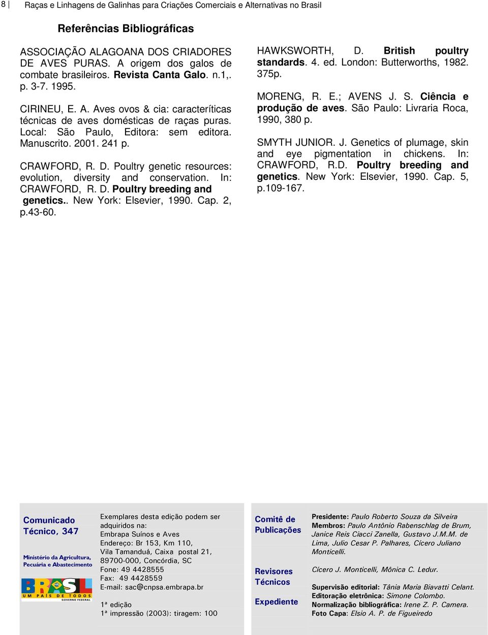 CRAWFORD, R. D. Poultry genetic resources: evolution, diversity and conservation. In: CRAWFORD, R. D. Poultry breeding and genetics.. New York: Elsevier, 1990. Cap. 2, p.43-60. HAWKSWORTH, D.