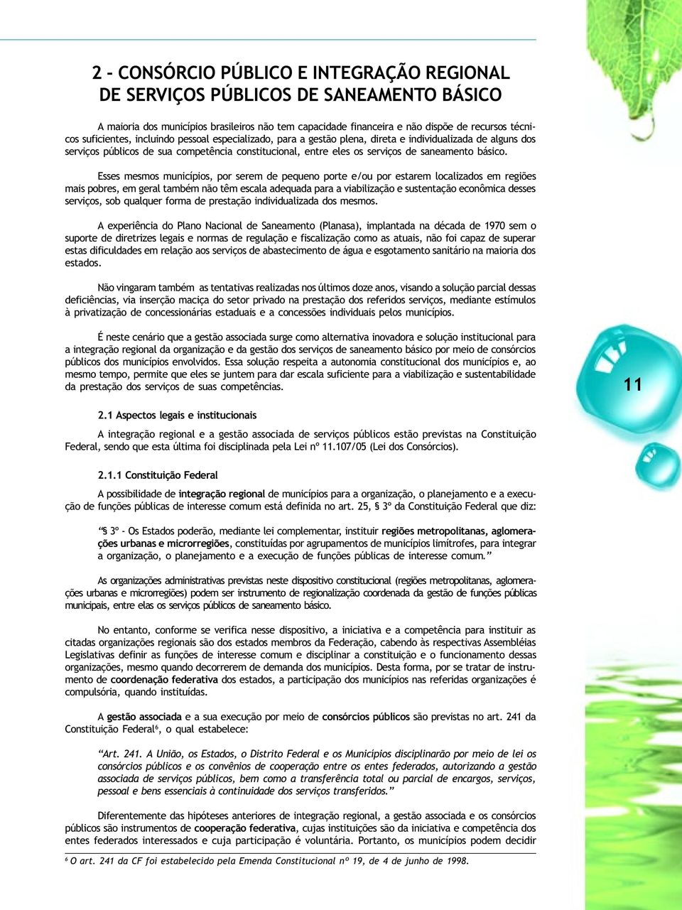 Esses mesmos municípios, por serem de pequeno porte e/ou por estarem localizados em regiões mais pobres, em geral também não têm escala adequada para a viabilização e sustentação econômica desses