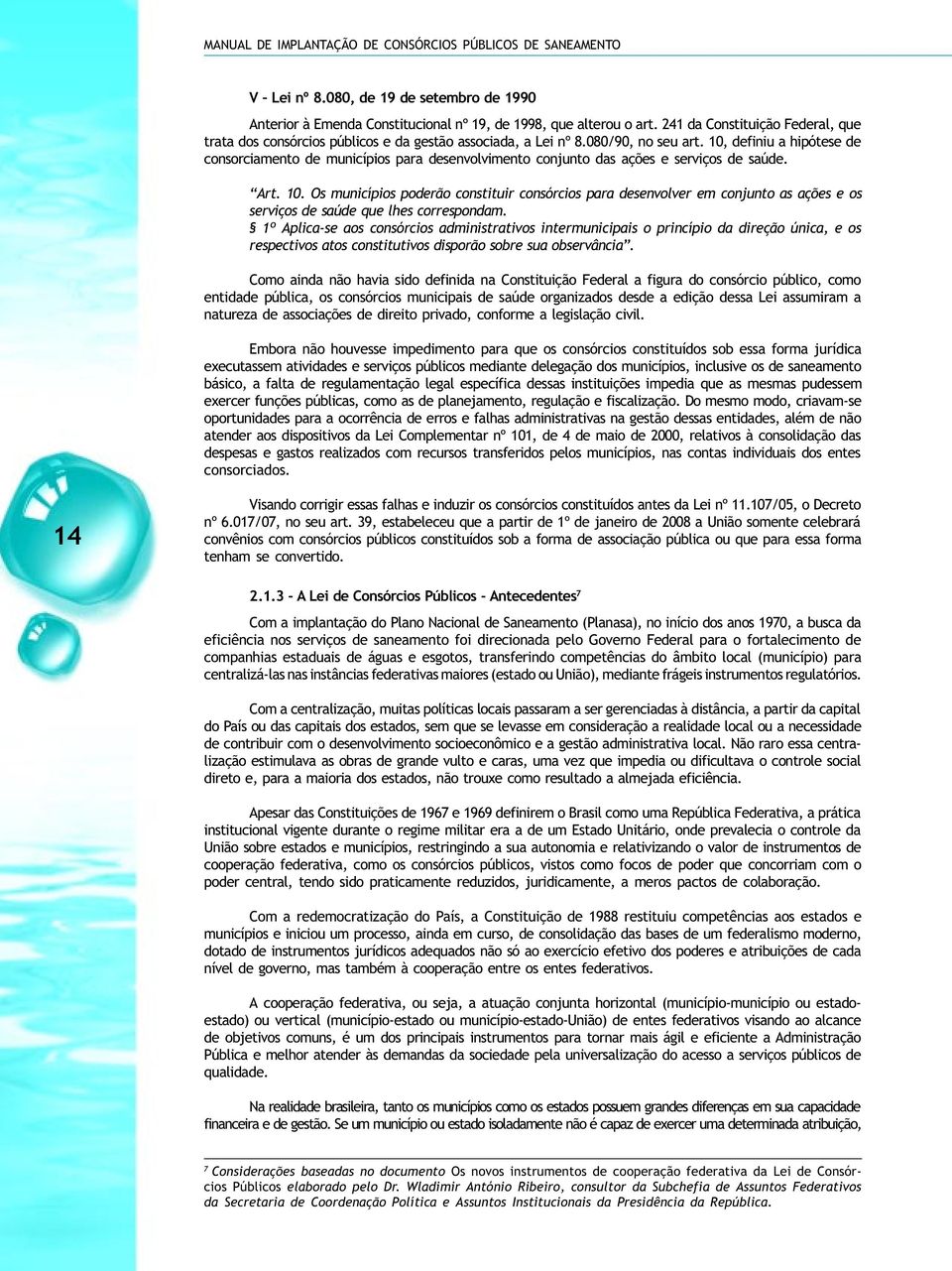 10, definiu a hipótese de consorciamento de municípios para desenvolvimento conjunto das ações e serviços de saúde. Art. 10.