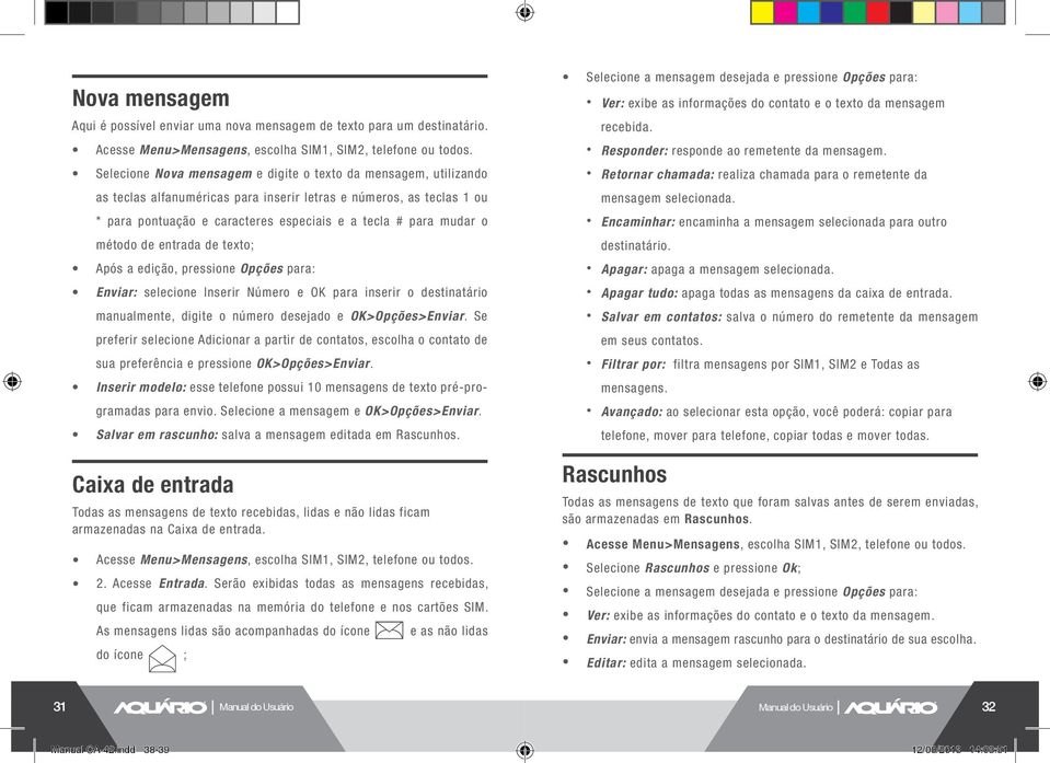 método de entrada de texto; Após a edição, pressione Opções para: Enviar: selecione Inserir Número e OK para inserir o destinatário manualmente, digite o número desejado e OK>Opções>Enviar.