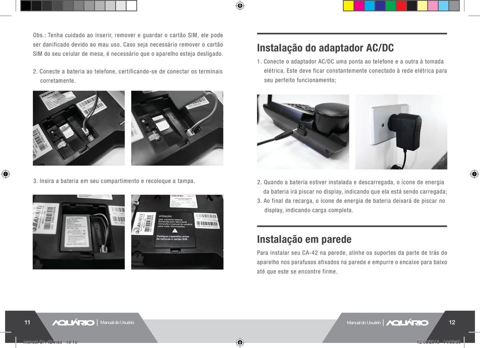 Instalação do adaptador AC/DC 1. Conecte o adaptador AC/DC uma ponta ao telefone e a outra à tomada elétrica.