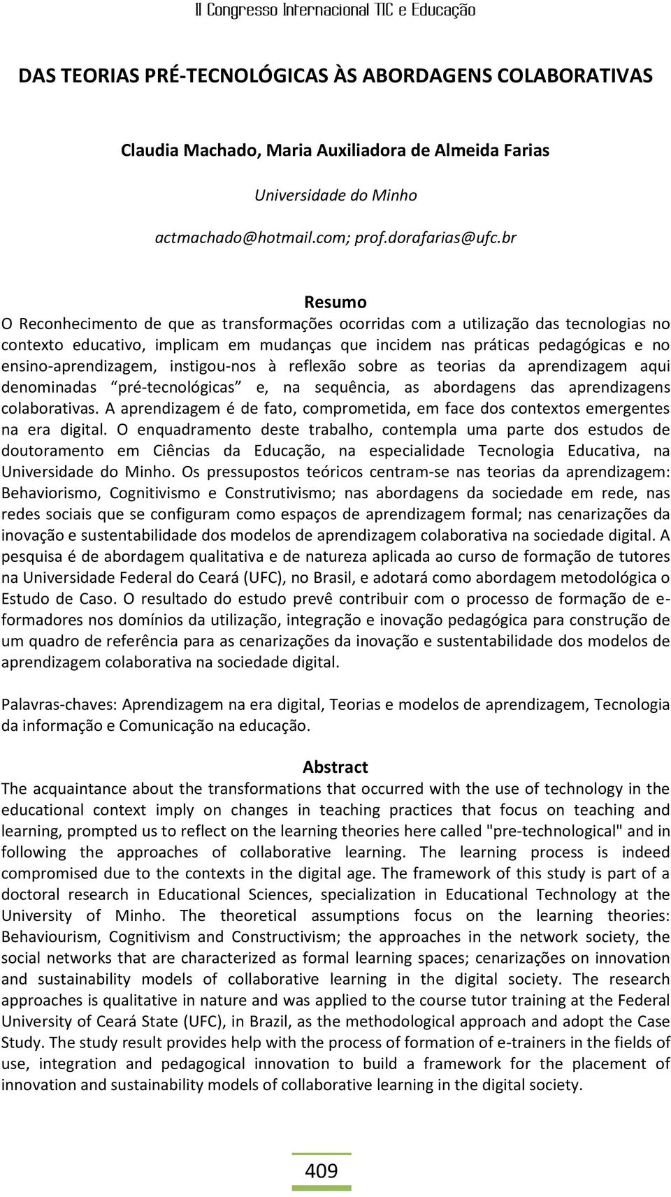 ensino-aprendizagem, instigou-nos à reflexão sobre as teorias da aprendizagem aqui denominadas pré-tecnológicas e, na sequência, as abordagens das aprendizagens colaborativas.