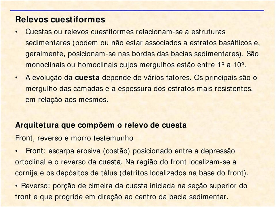 Os principais são o mergulho das camadas e a espessura dos estratos mais resistentes, em relação aos mesmos.