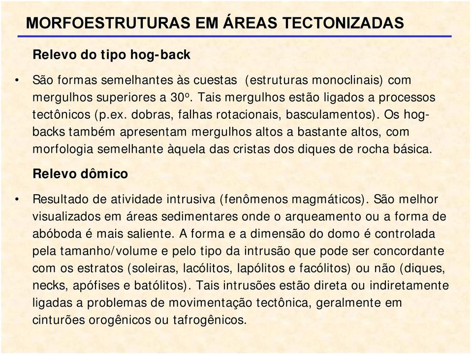 Os hogbacks também apresentam mergulhos altos a bastante altos, com morfologia semelhante àquela das cristas dos diques de rocha básica.