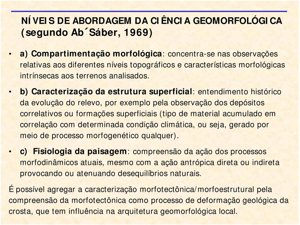 b) Caracterização da estrutura superficial: entendimento histórico da evolução do relevo, por exemplo pela observação dos depósitos correlativos ou formações superficiais (tipo de material acumulado