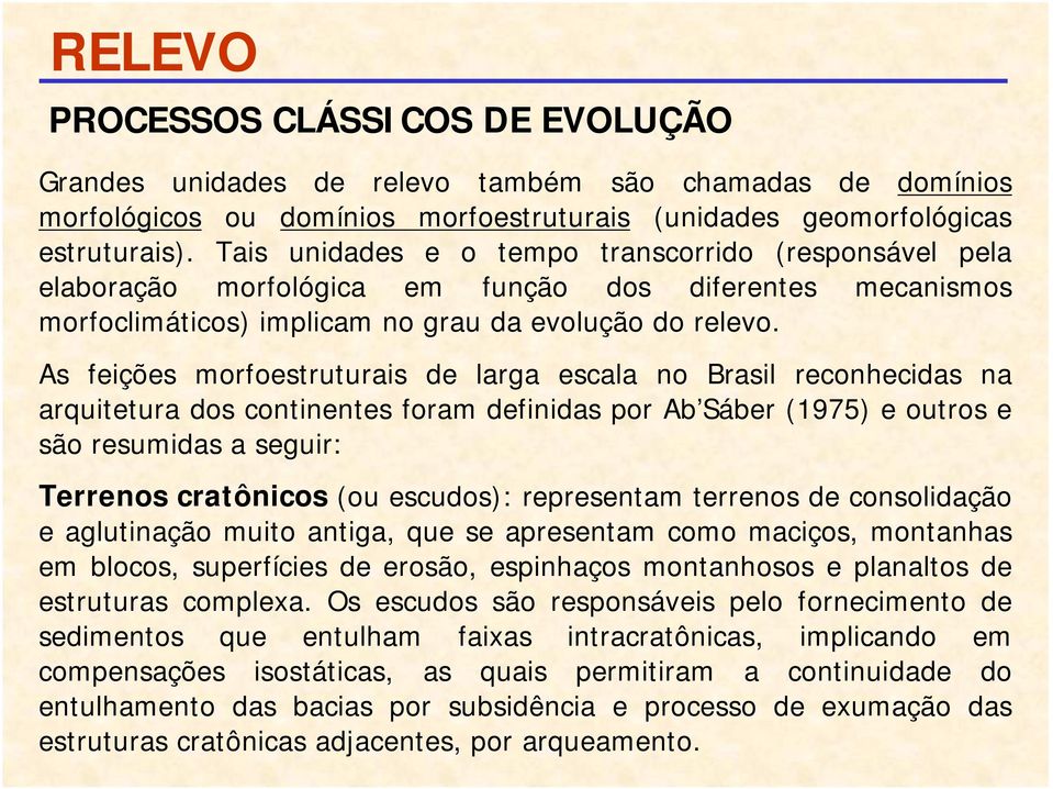 As feições morfoestruturais de larga escala no Brasil reconhecidas na arquitetura dos continentes foram definidas por Ab'Sáber (1975) e outros e são resumidas a seguir: Terrenos cratônicos (ou