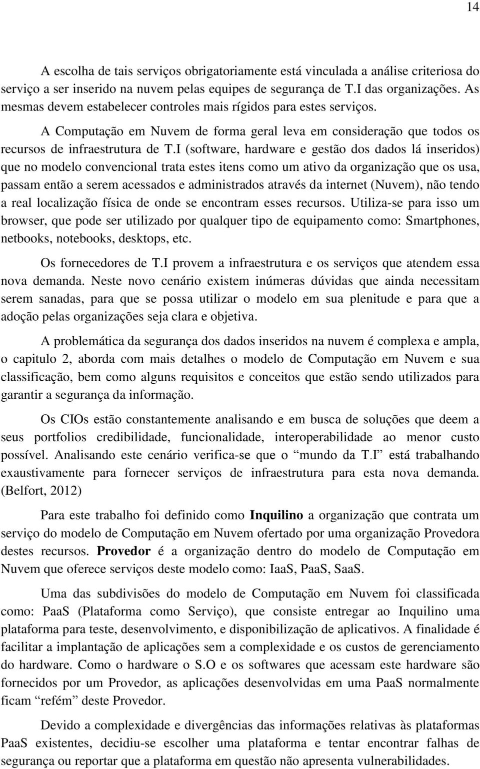 I (software, hardware e gestão dos dados lá inseridos) que no modelo convencional trata estes itens como um ativo da organização que os usa, passam então a serem acessados e administrados através da