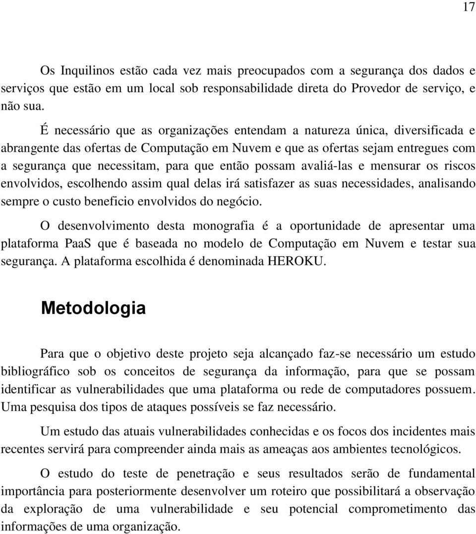 então possam avaliá-las e mensurar os riscos envolvidos, escolhendo assim qual delas irá satisfazer as suas necessidades, analisando sempre o custo beneficio envolvidos do negócio.