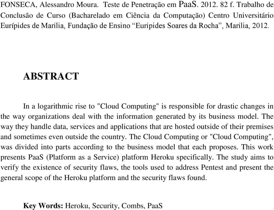 ABSTRACT In a logarithmic rise to "Cloud Computing" is responsible for drastic changes in the way organizations deal with the information generated by its business model.