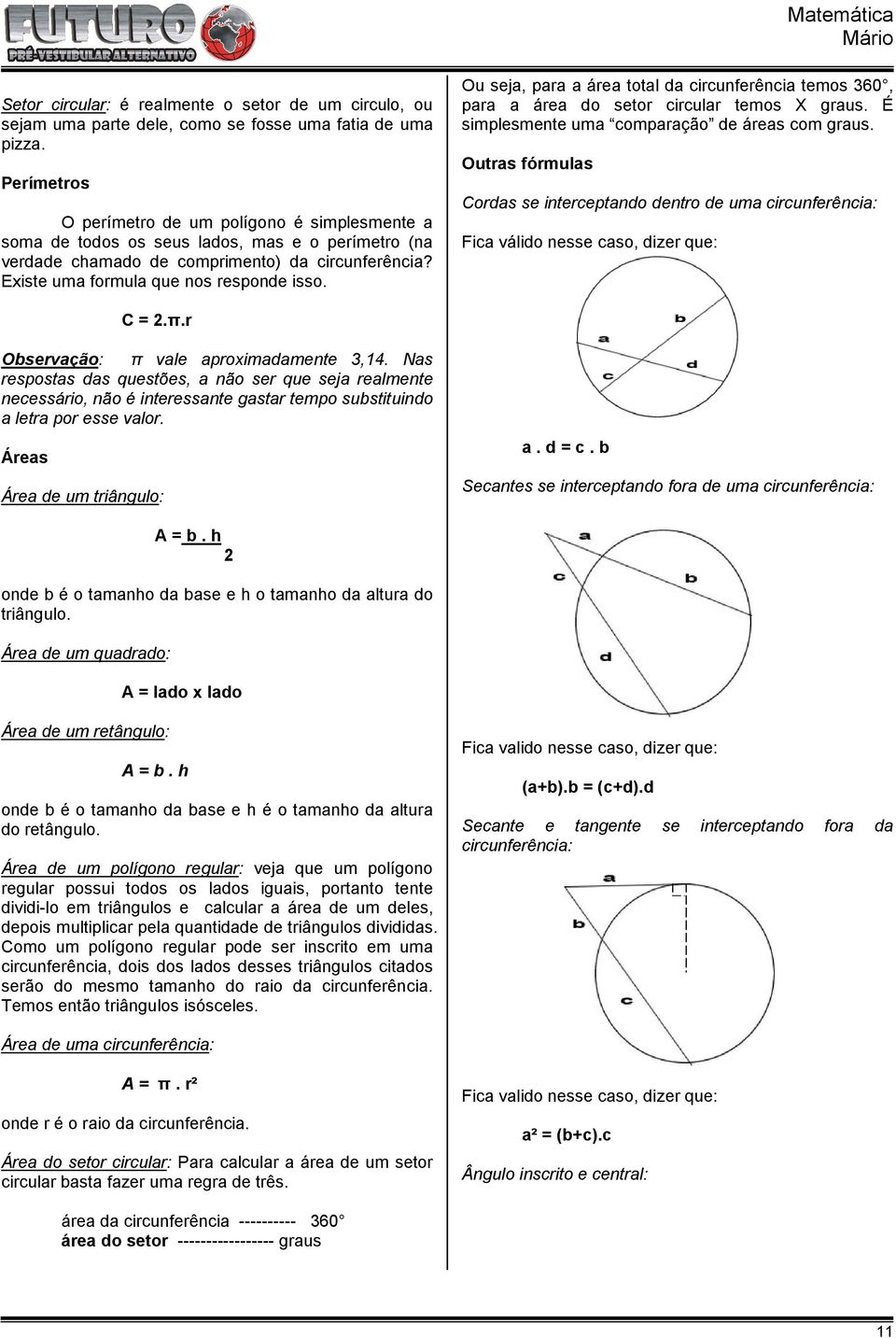 Ou seja, para a área total da circunferência temos 36, para a área do setor circular temos X graus. É simplesmente uma comparação de áreas com graus.