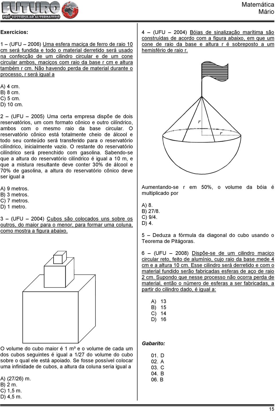 Não havendo perda de material durante o processo, r será igual a 4 (UFU 4) Bóias de sinalização marítima são construídas de acordo com a figura abaixo, em que um cone de raio da base e altura r é