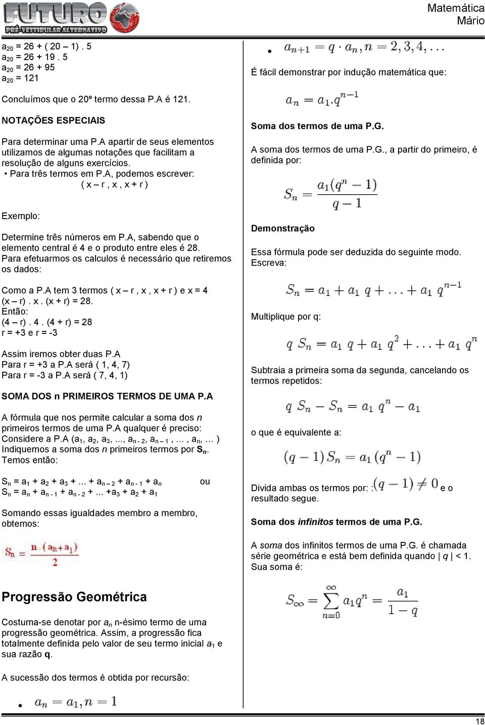 A soma dos termos de uma P.G., a partir do primeiro, é definida por: Exemplo: Determine três números em P.A, sabendo que o elemento central é 4 e o produto entre eles é 8.